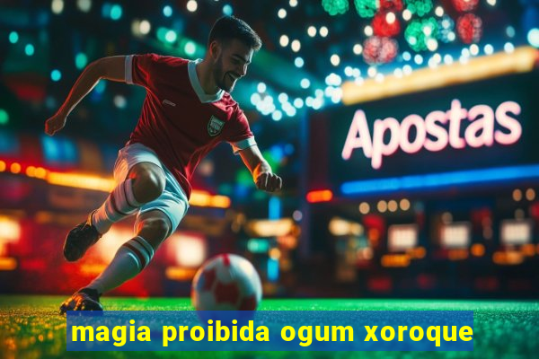 magia proibida ogum xoroque